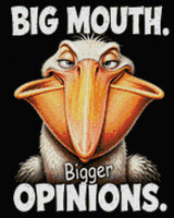Comical pelican with a large beak and text: Big Mouth. Bigger Opinions. Size - 40cm x 50cm