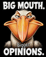 Comical pelican with a large beak and text: Big Mouth. Bigger Opinions. Size - 40cm x 50cm