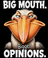 Comical pelican with a large beak and text: Big Mouth. Bigger Opinions. Size - 50cm x 60cm