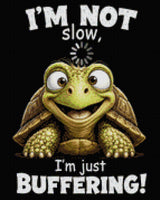 Smiling turtle with text 'I'm not slow, I'm just buffering!' Size - 40cm x 50cm